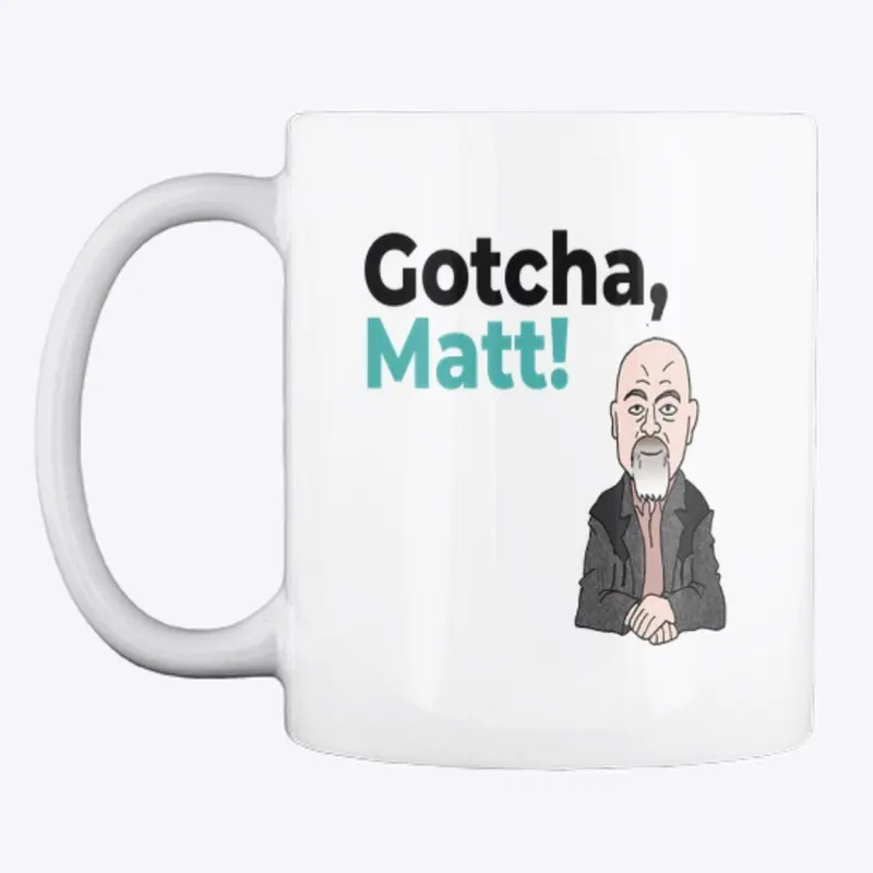 Gotcha, Matt! Mug